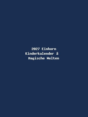 2027 Einhorn Kinderkalender – Magische Welten