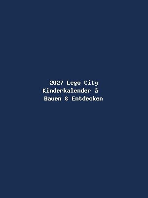 2027 Lego City Kinderkalender – Bauen & Entdecken