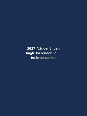 2027 Vincent van Gogh Kalender – Meisterwerke