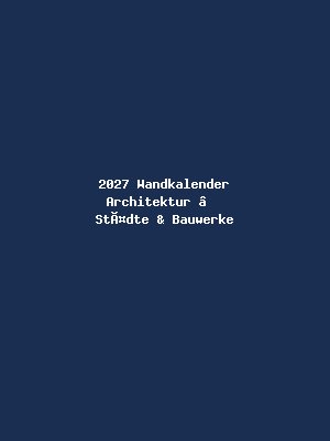 2027 Wandkalender Architektur – Städte & Bauwerke
