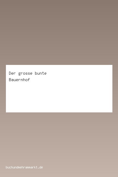Der grosse bunte Bauernhof