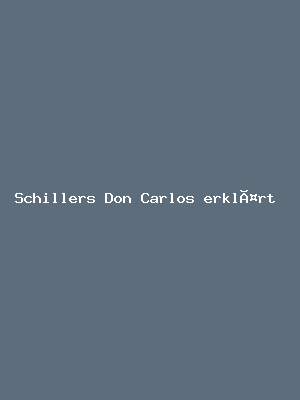Schillers Don Carlos erklärt