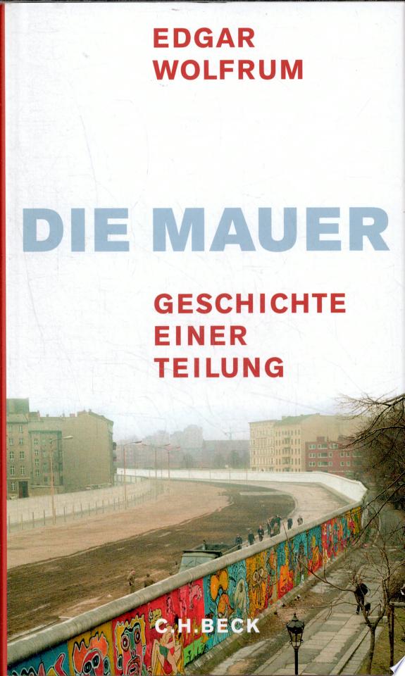 Die Berliner Mauer: Geschichte einer Teilung