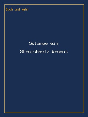Solange ein Streichholz brennt
