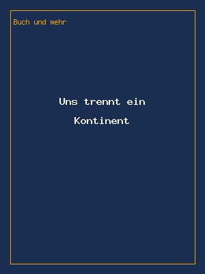 Uns trennt ein Kontinent