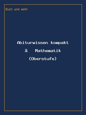 Abiturwissen kompakt – Mathematik (Oberstufe)