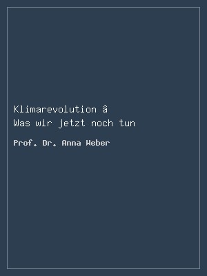 Klimarevolution – Was wir jetzt noch tun können