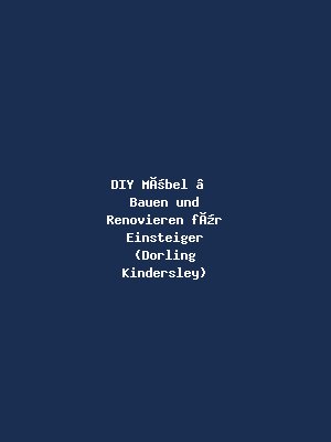 DIY Möbel – Bauen und Renovieren für Einsteiger (Dorling Kindersley)