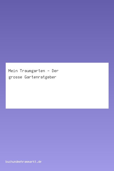 Mein Traumgarten - Der grosse Gartenratgeber