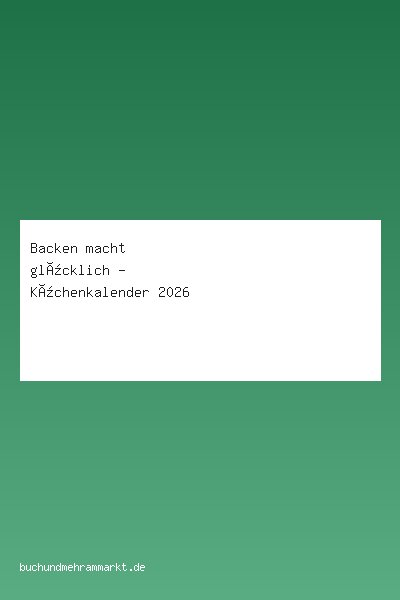Backen macht glücklich - Küchenkalender 2026