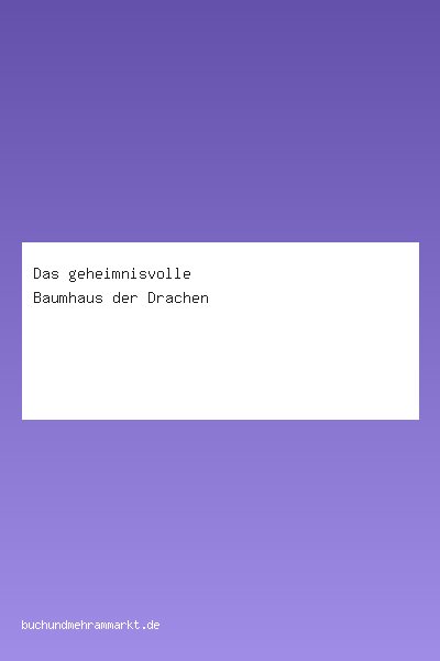 Das geheimnisvolle Baumhaus der Drachen
