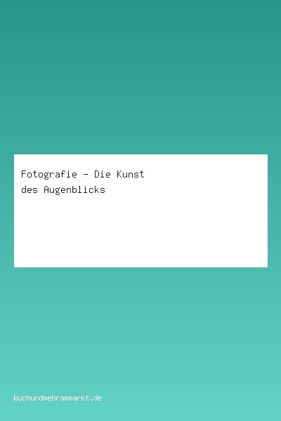 Fotografie - Die Kunst des Augenblicks