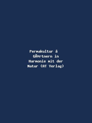 Permakultur – Gärtnern in Harmonie mit der Natur (AT Verlag)