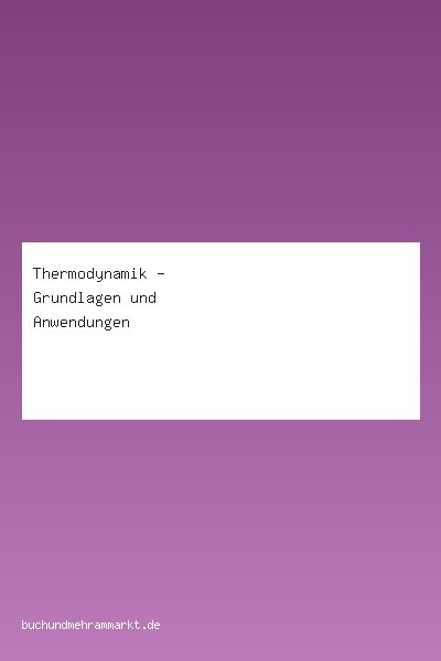 Thermodynamik - Grundlagen und Anwendungen