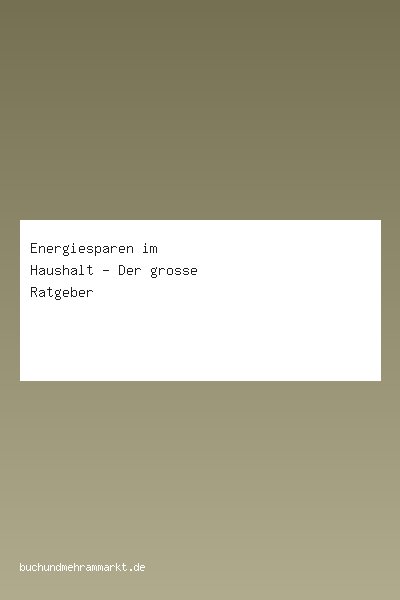 Energiesparen im Haushalt - Der grosse Ratgeber