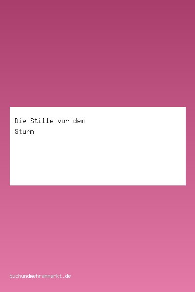 Die Stille vor dem Sturm