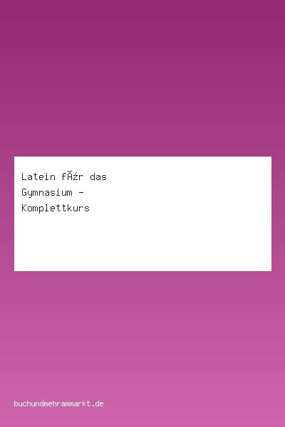 Latein für das Gymnasium - Komplettkurs