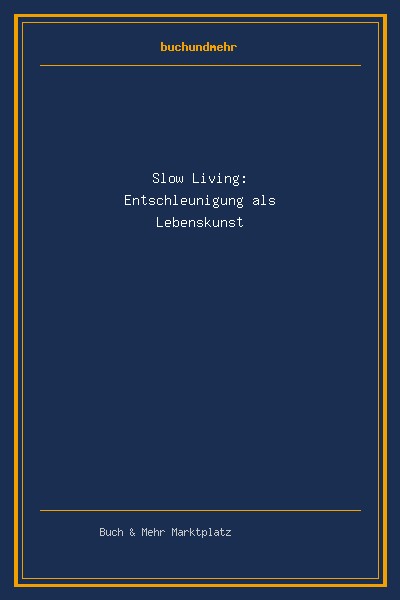 Slow Living: Entschleunigung als Lebenskunst