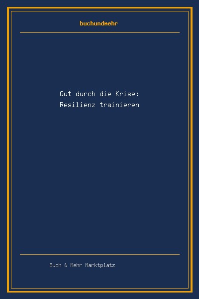 Gut durch die Krise: Resilienz trainieren