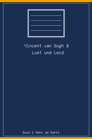 Vincent van Gogh – Lust und Leid