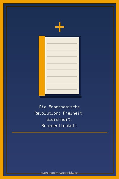 Die Französische Revolution: Freiheit, Gleichheit, Brüderlichkeit