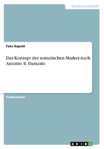 Das Konzept der somatischen Marker nach Antonio R. Damasio