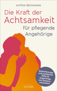 Die Kraft der Achtsamkeit für pflegende