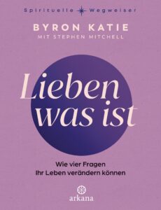 Lieben was ist - Wie vier Fragen ihr Leben verändern können