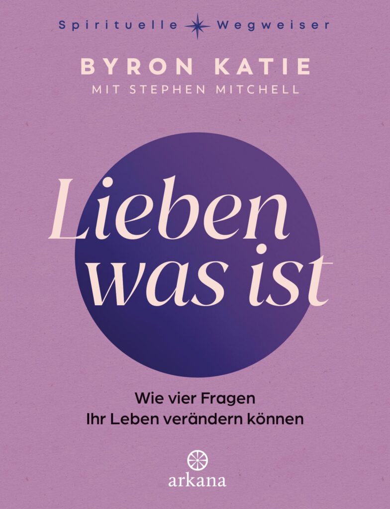 Lieben was ist – Wie vier Fragen ihr Leben verändern können