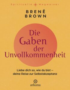 Die Gaben der Unvollkommenheit - Liebe dich so, wie du bist