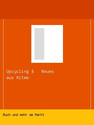 Upcycling — Neues aus Altem