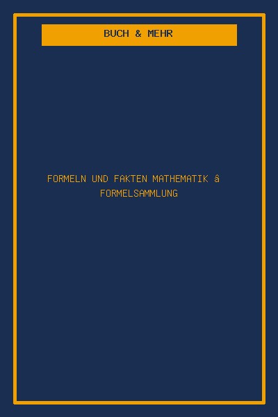 Formeln und Fakten Mathematik – Formelsammlung