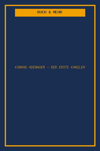 Konrad Adenauer - Der erste Kanzler