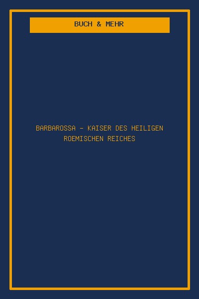 Barbarossa - Kaiser des Heiligen Roemischen Reiches